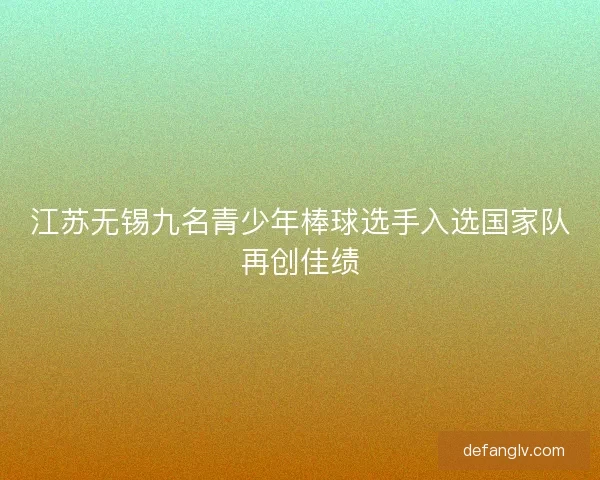 江苏无锡九名青少年棒球选手入选国家队再创佳绩