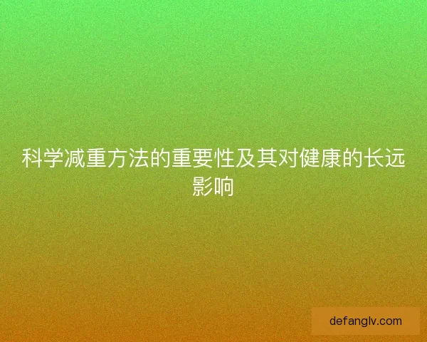 科学减重方法的重要性及其对健康的长远影响