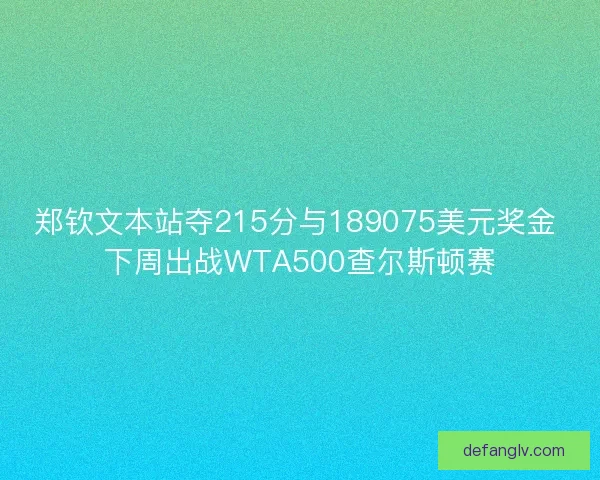 郑钦文本站夺215分与189075美元奖金 下周出战WTA500查尔斯顿赛